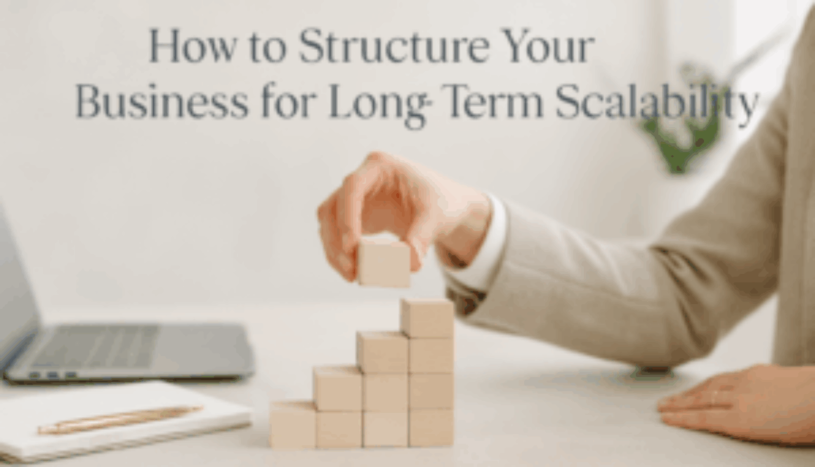 How to Structure Your Business for Long-Term Scalability